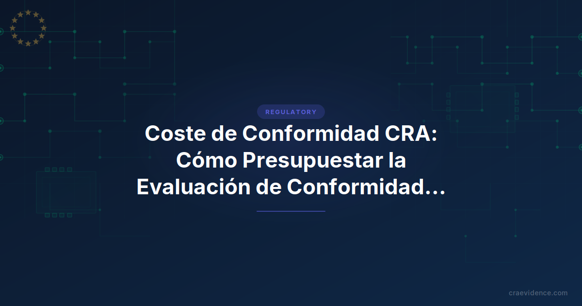 Coste de conformidad CRA: cómo presupuestar evaluación de conformidad y documentación