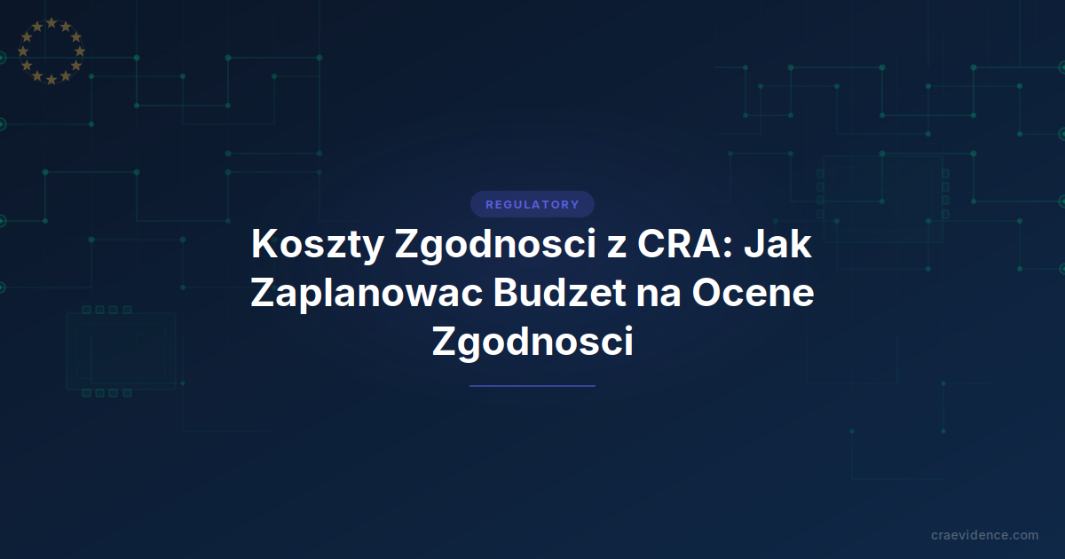 Koszty Zgodności z CRA: Jak Zaplanować Budżet na Ocenę Zgodności i Dokumentację
