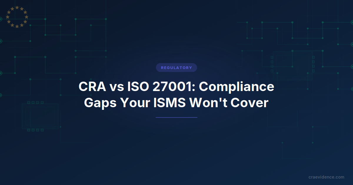 CRA vs ISO 27001: Compliance Gaps Your ISMS Won't Cover