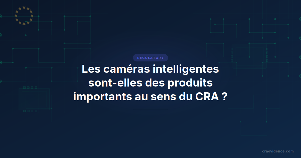 Carte de prévisualisation du blog avec le titre « Les caméras intelligentes sont-elles des produits importants au sens du CRA ? » sur le modèle réglementaire CRA Evidence
