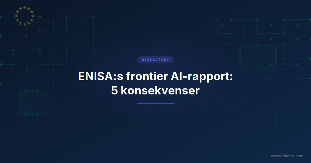 ENISA:s syn på cybersäkerhet i frontier AI-eran och vad det förändrar för CRA-tillverkare