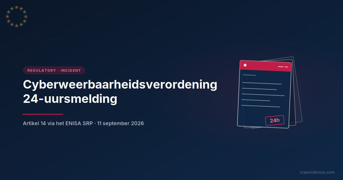 Cyberweerbaarheidsverordening 24-uursmelding via het ENISA Single Reporting Platform, Artikel 14, 11 september 2026